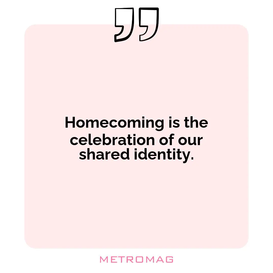 Homecoming is the celebration of our shared identity.