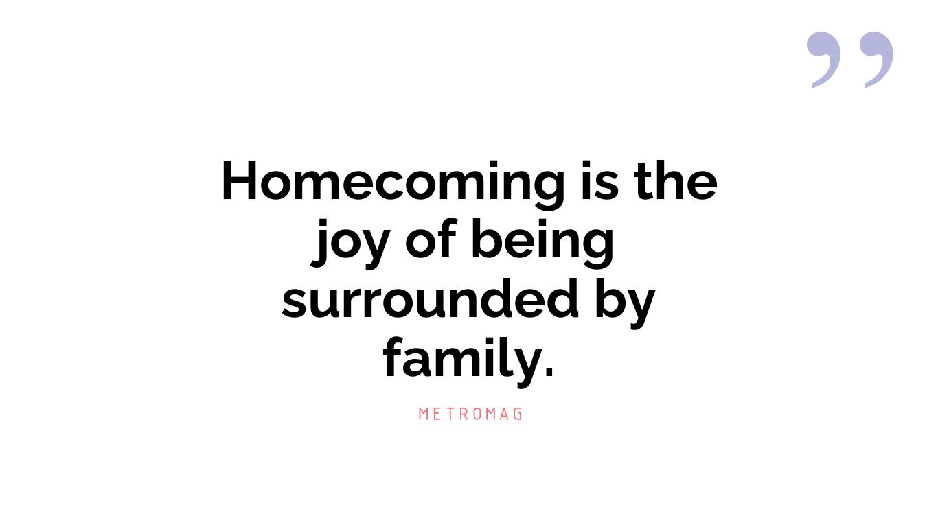 Homecoming is the joy of being surrounded by family.