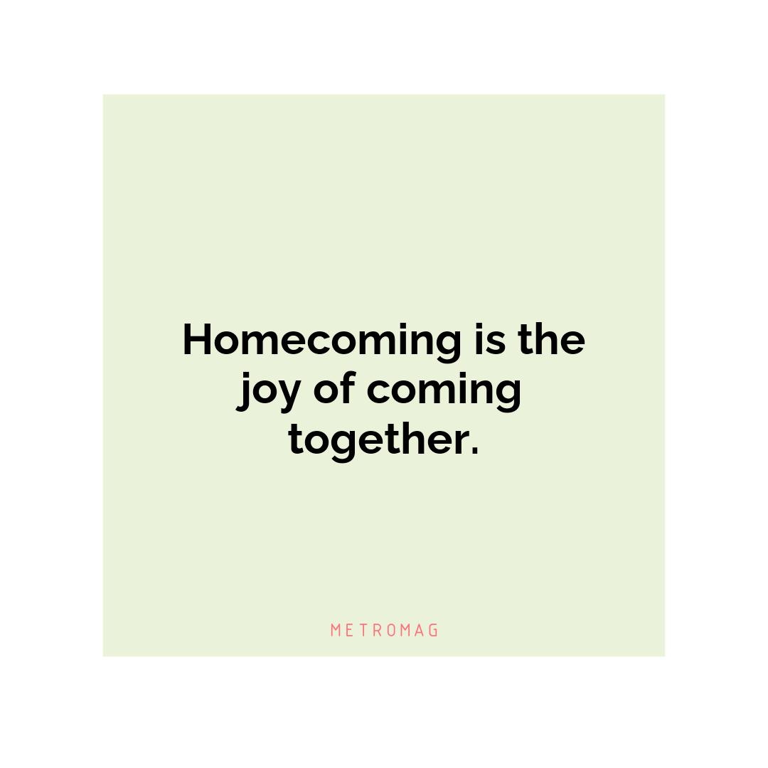 Homecoming is the joy of coming together.