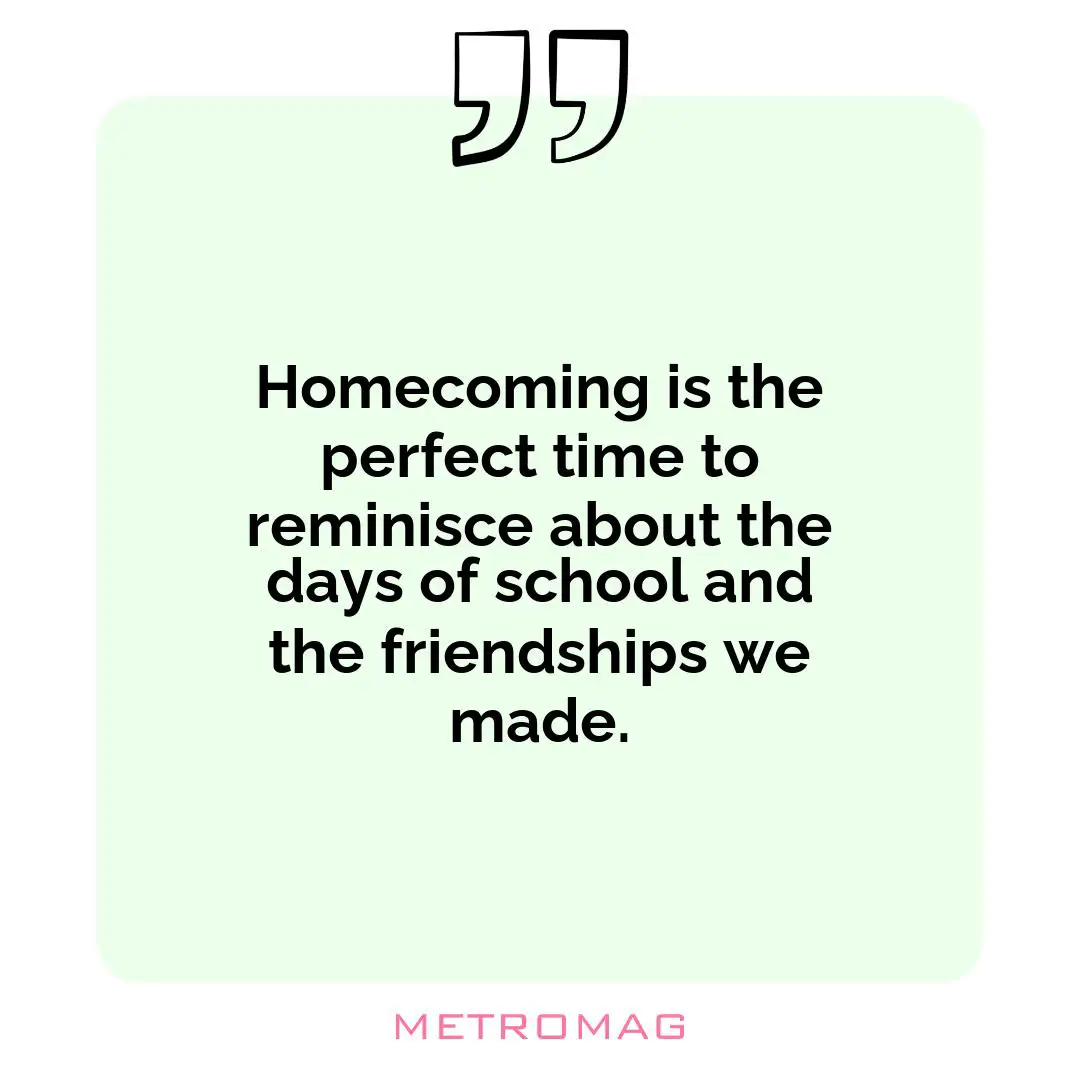 Homecoming is the perfect time to reminisce about the days of school and the friendships we made.