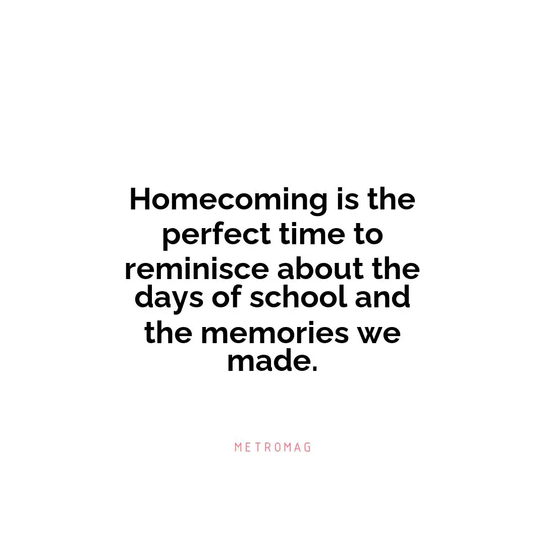 Homecoming is the perfect time to reminisce about the days of school and the memories we made.