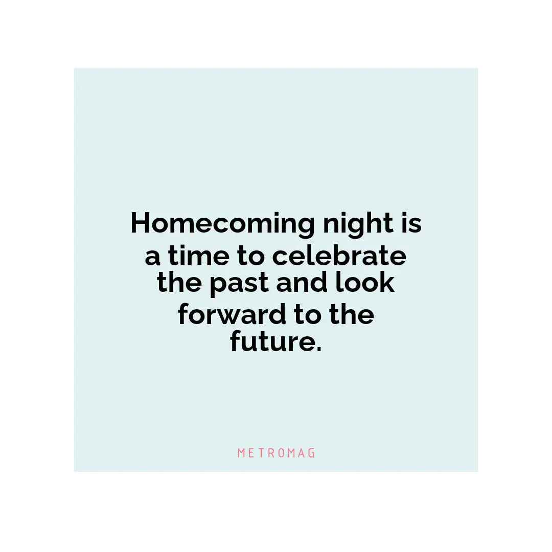 Homecoming night is a time to celebrate the past and look forward to the future.
