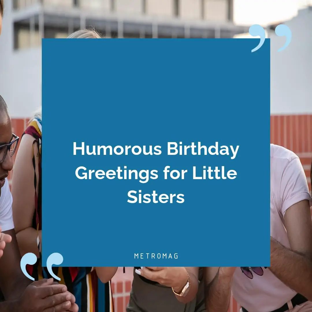 Humorous Birthday Greetings for Little Sisters