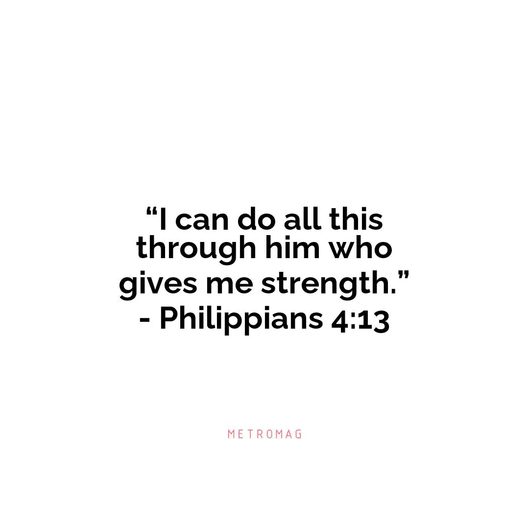 “I can do all this through him who gives me strength.” - Philippians 4:13