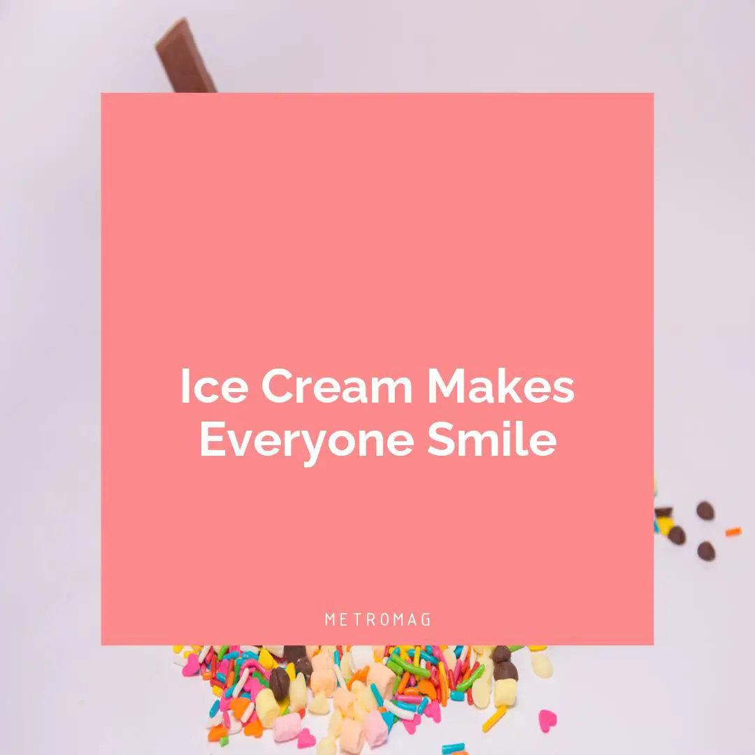 Ice Cream Makes Everyone Smile