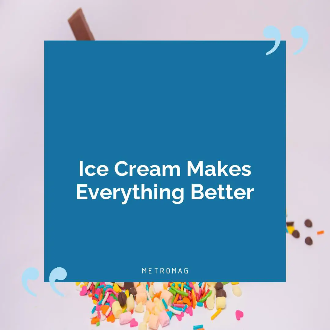 Ice Cream Makes Everything Better