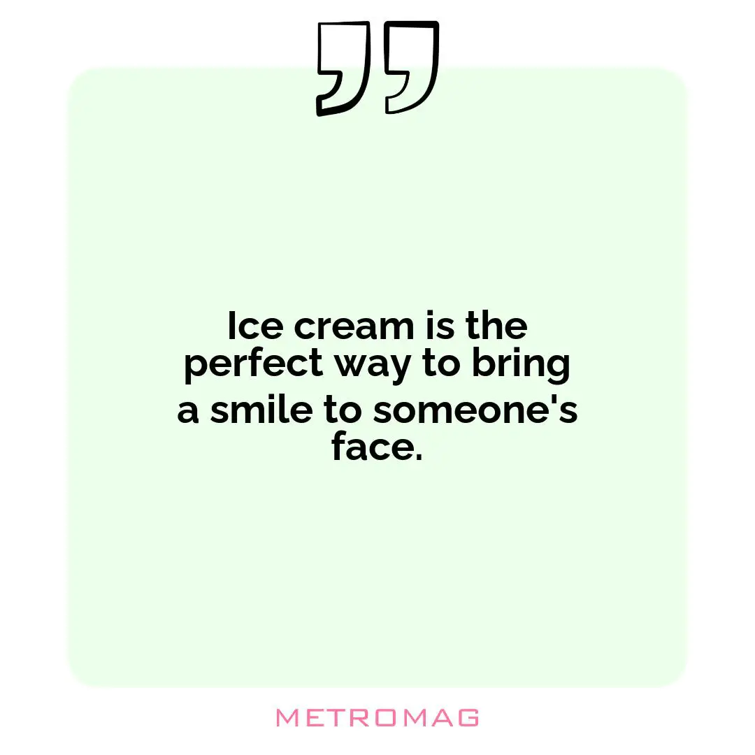 Ice cream is the perfect way to bring a smile to someone's face.