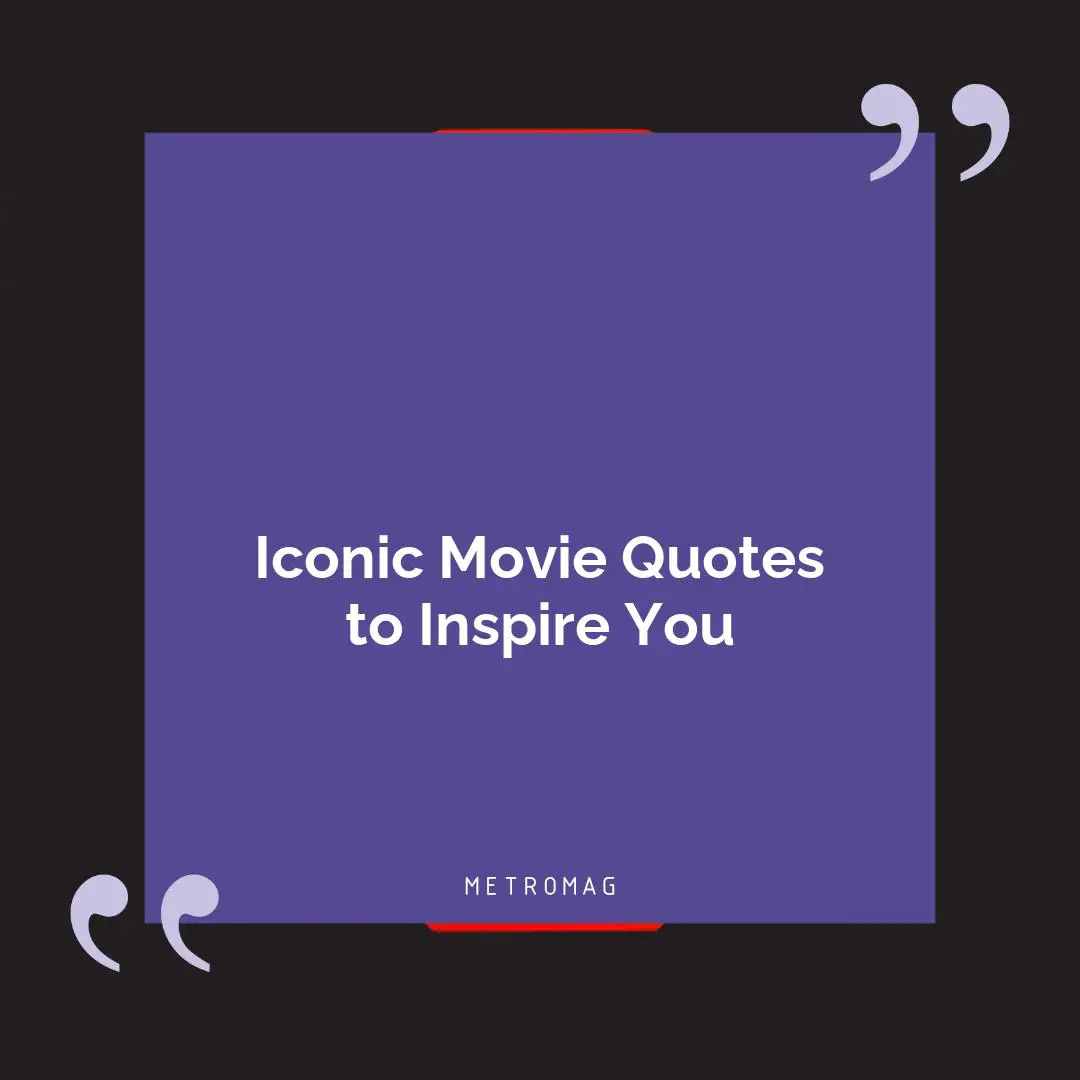 Iconic Movie Quotes to Inspire You