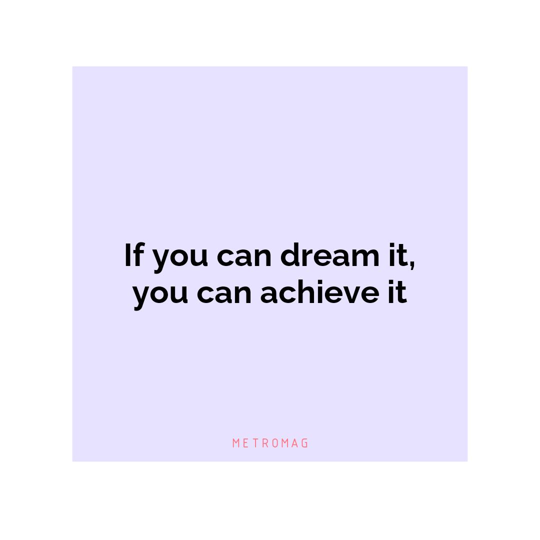 If you can dream it, you can achieve it