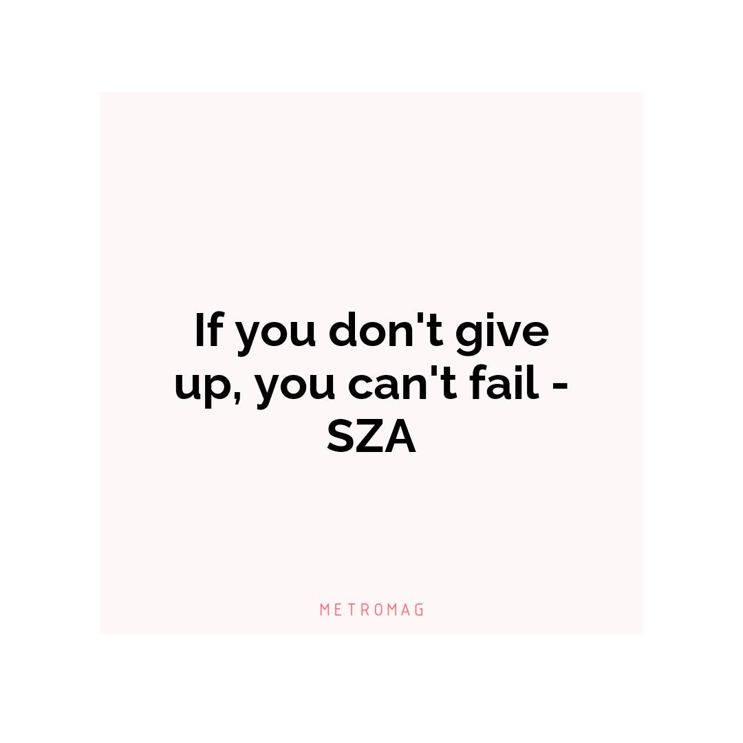 If you don't give up, you can't fail - SZA