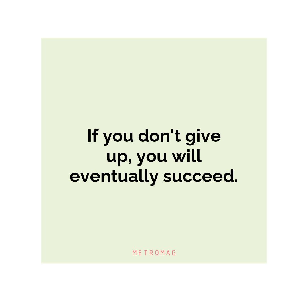If you don't give up, you will eventually succeed.