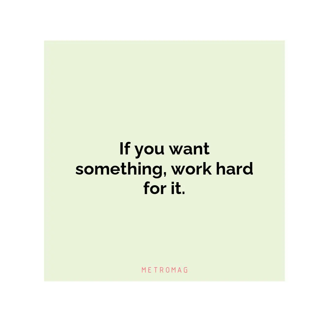 If you want something, work hard for it.