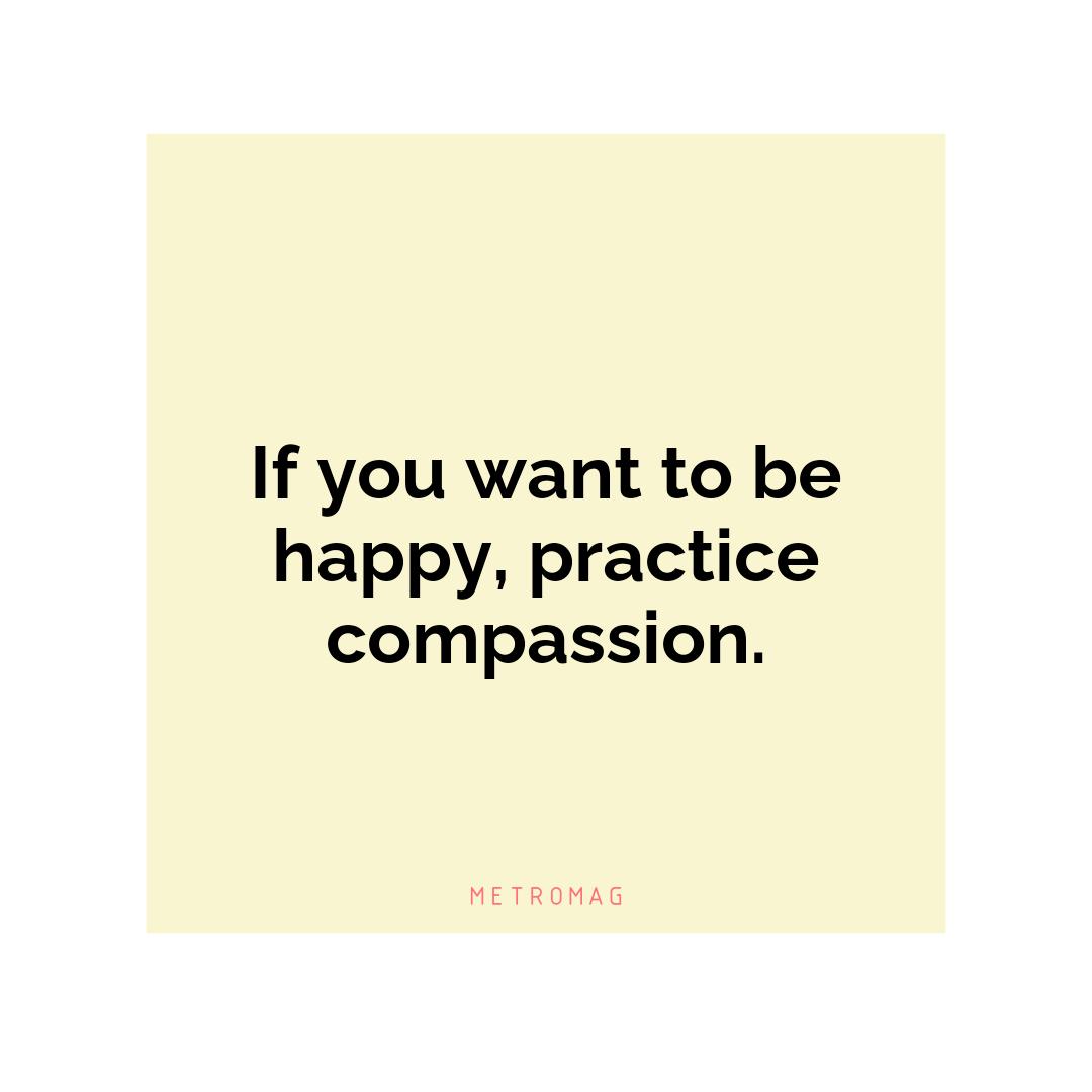 If you want to be happy, practice compassion.