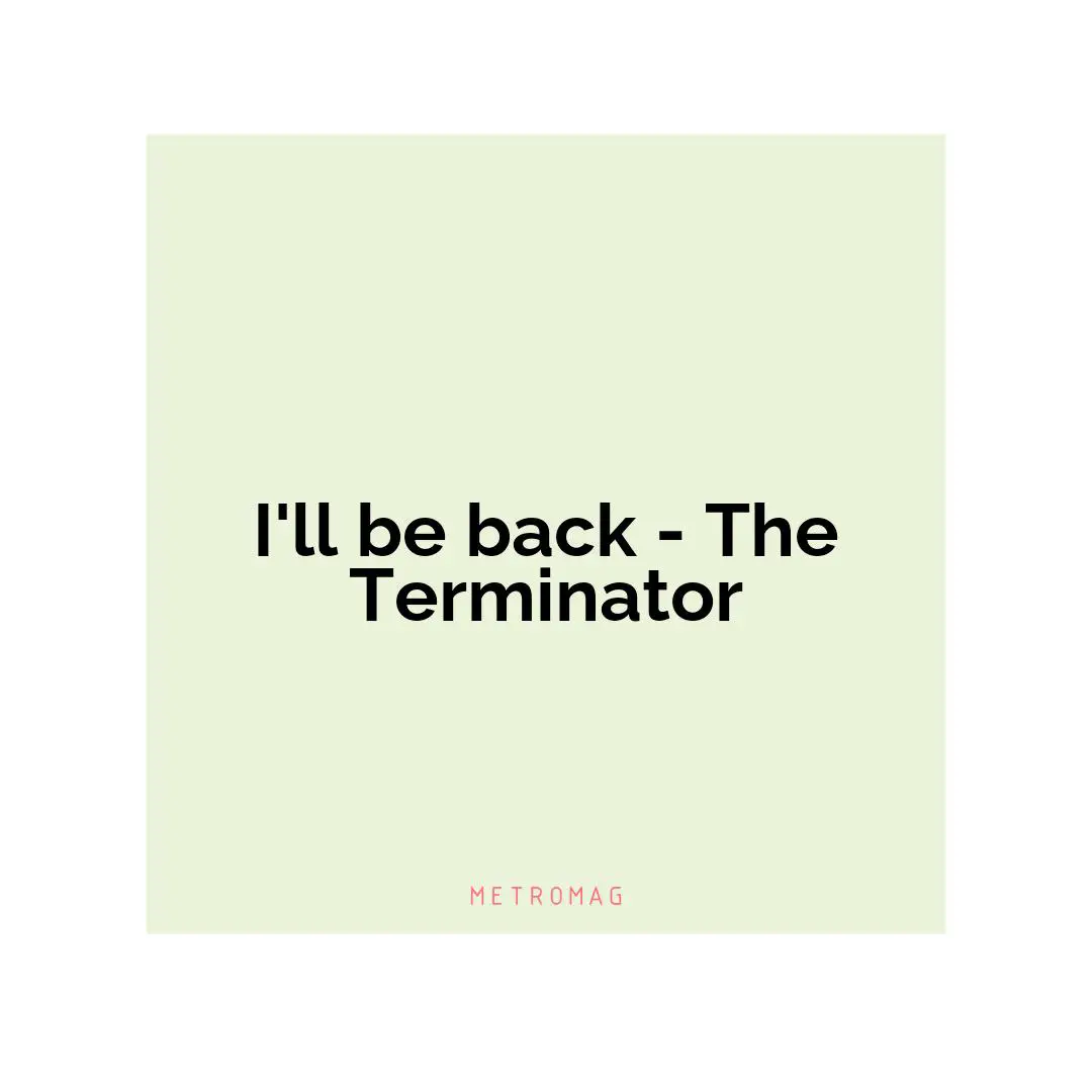 I'll be back - The Terminator