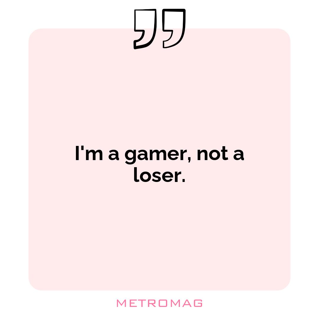 I'm a gamer, not a loser.