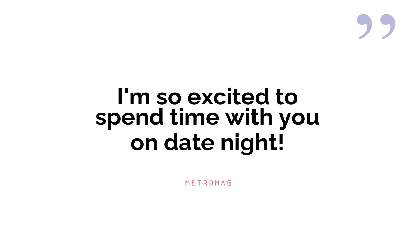 I'm so excited to spend time with you on date night!