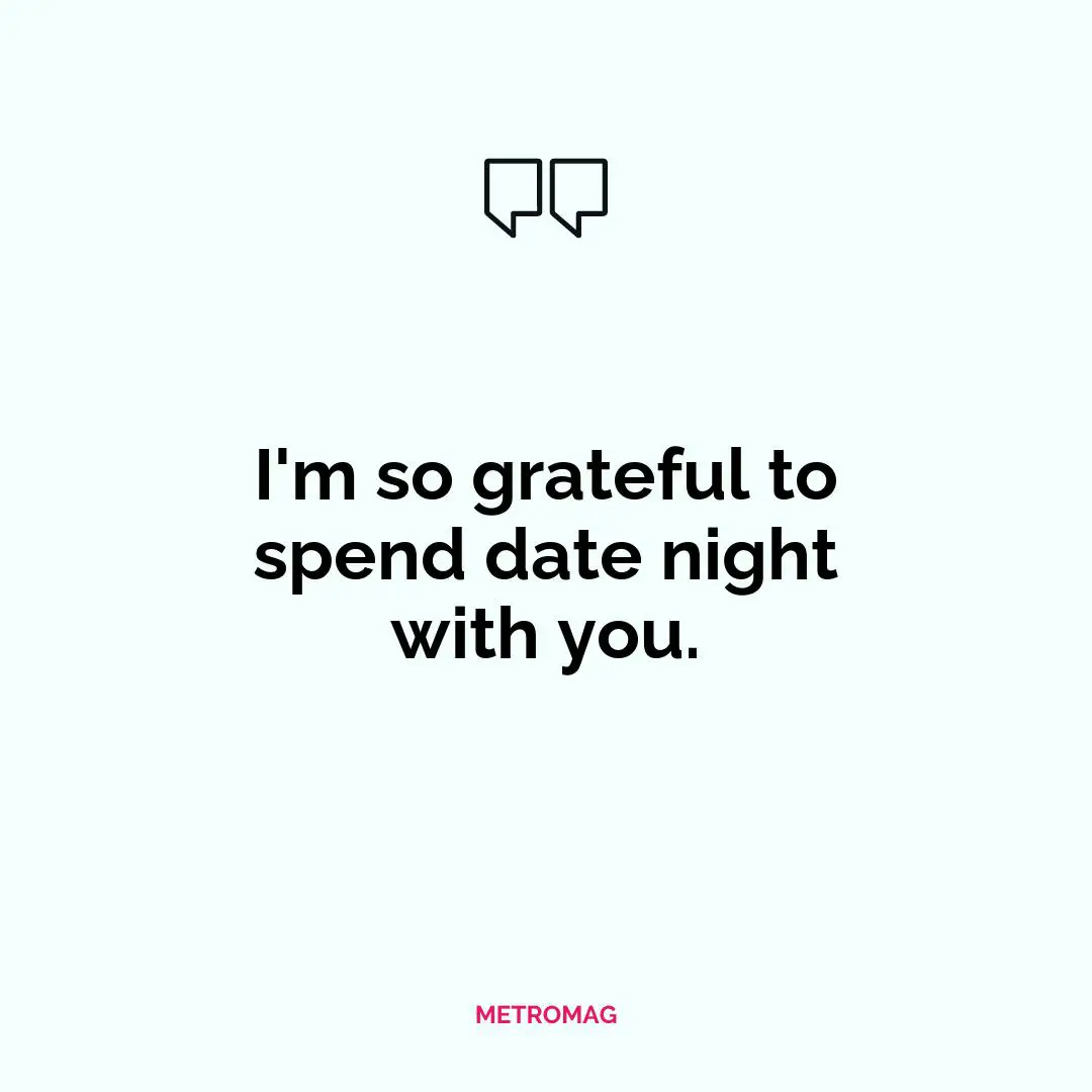 I'm so grateful to spend date night with you.