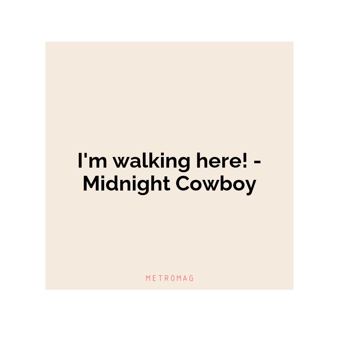 I'm walking here! - Midnight Cowboy