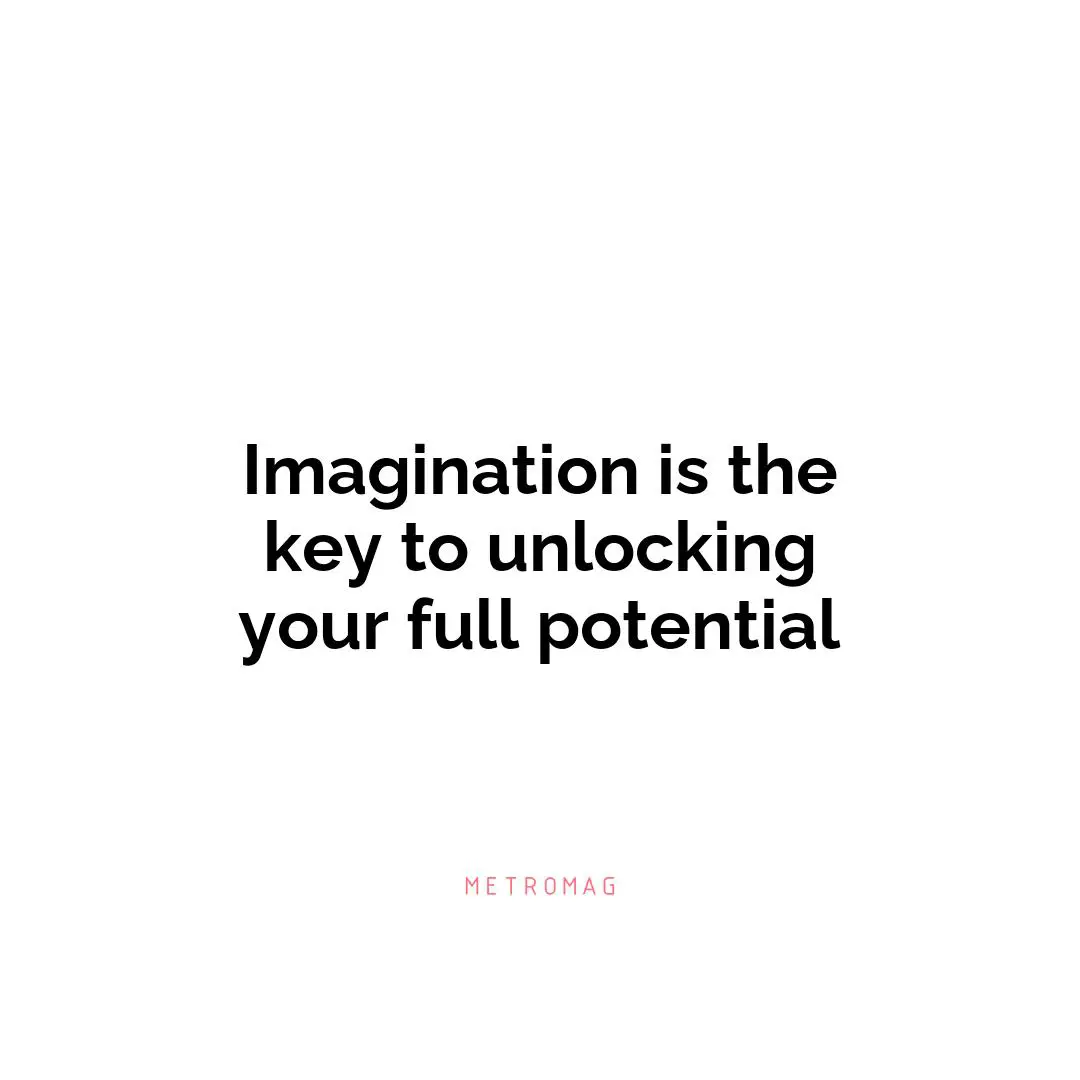 Imagination is the key to unlocking your full potential