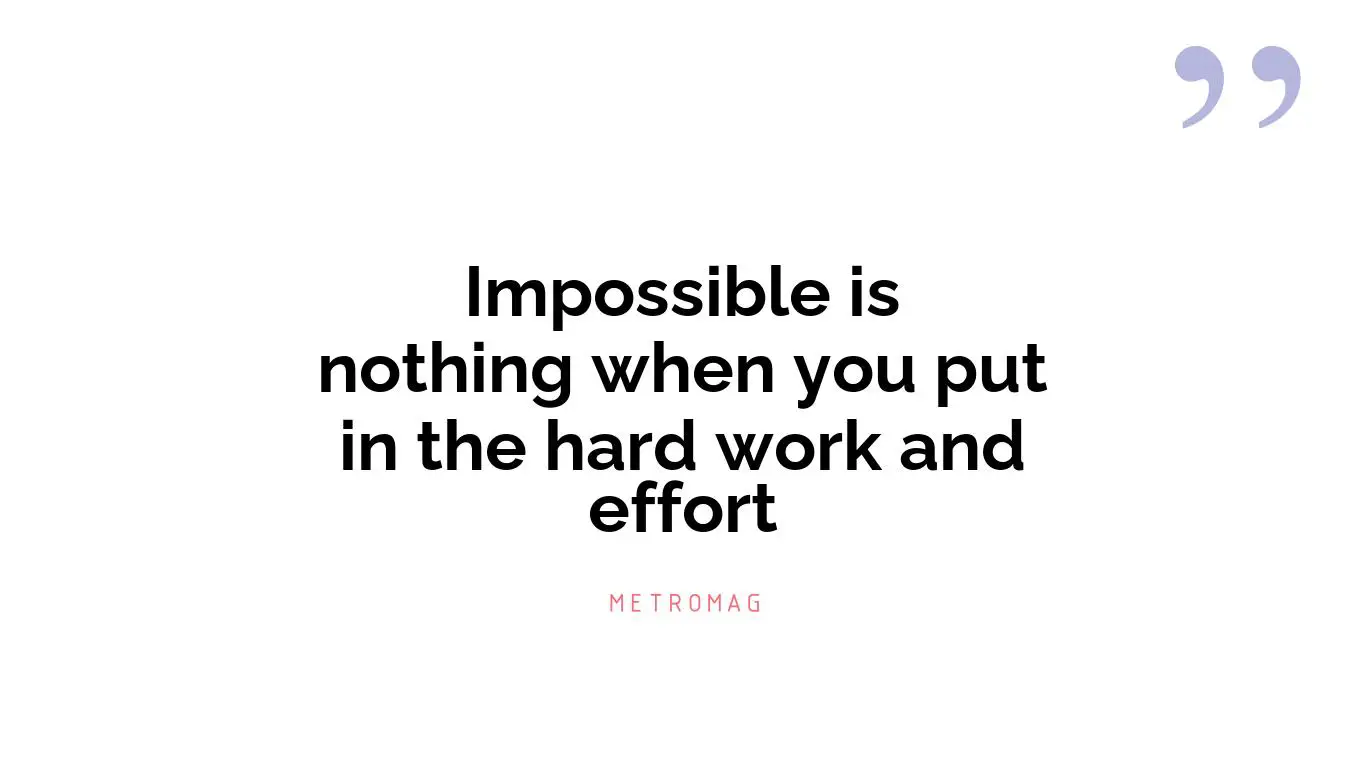 Impossible is nothing when you put in the hard work and effort