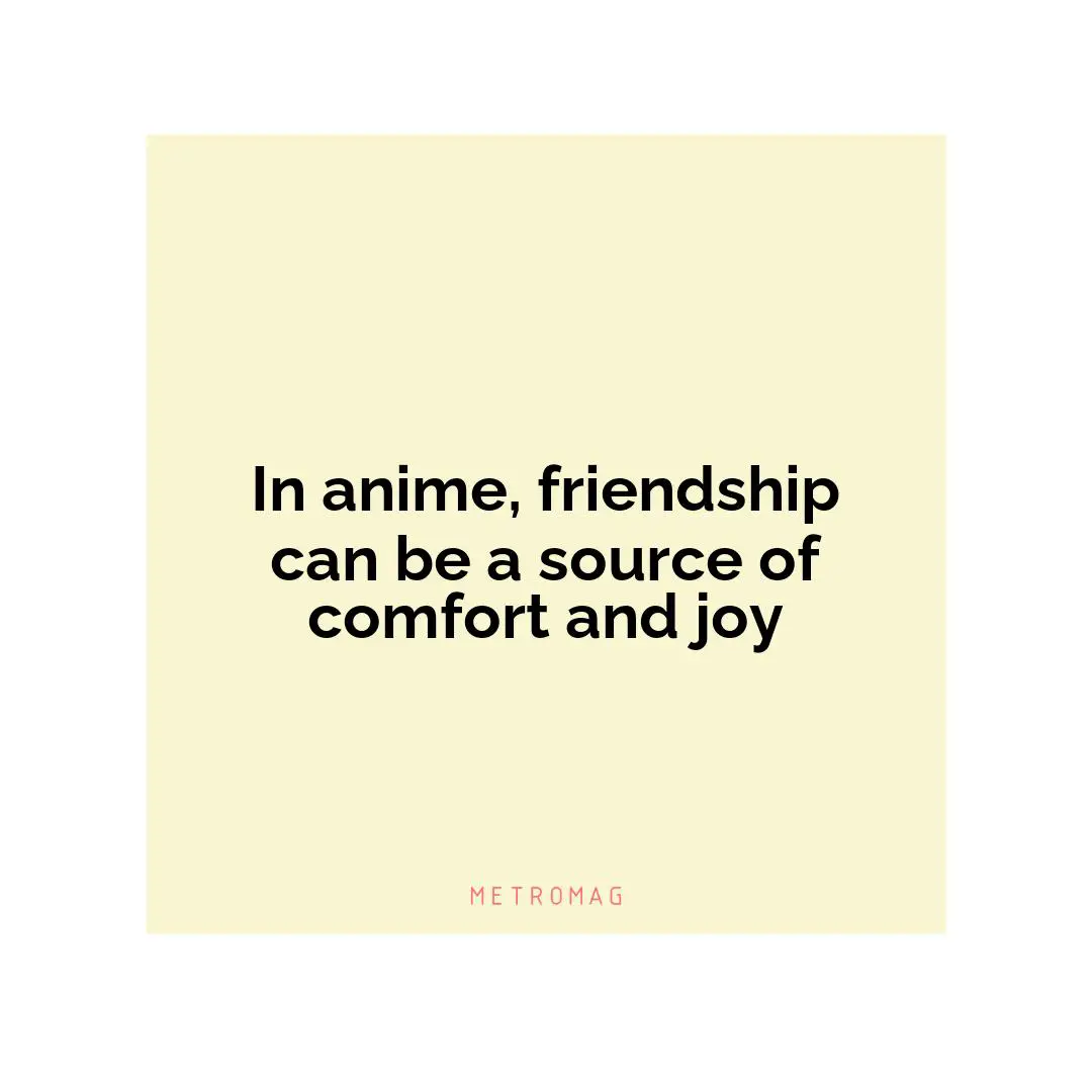 In anime, friendship can be a source of comfort and joy