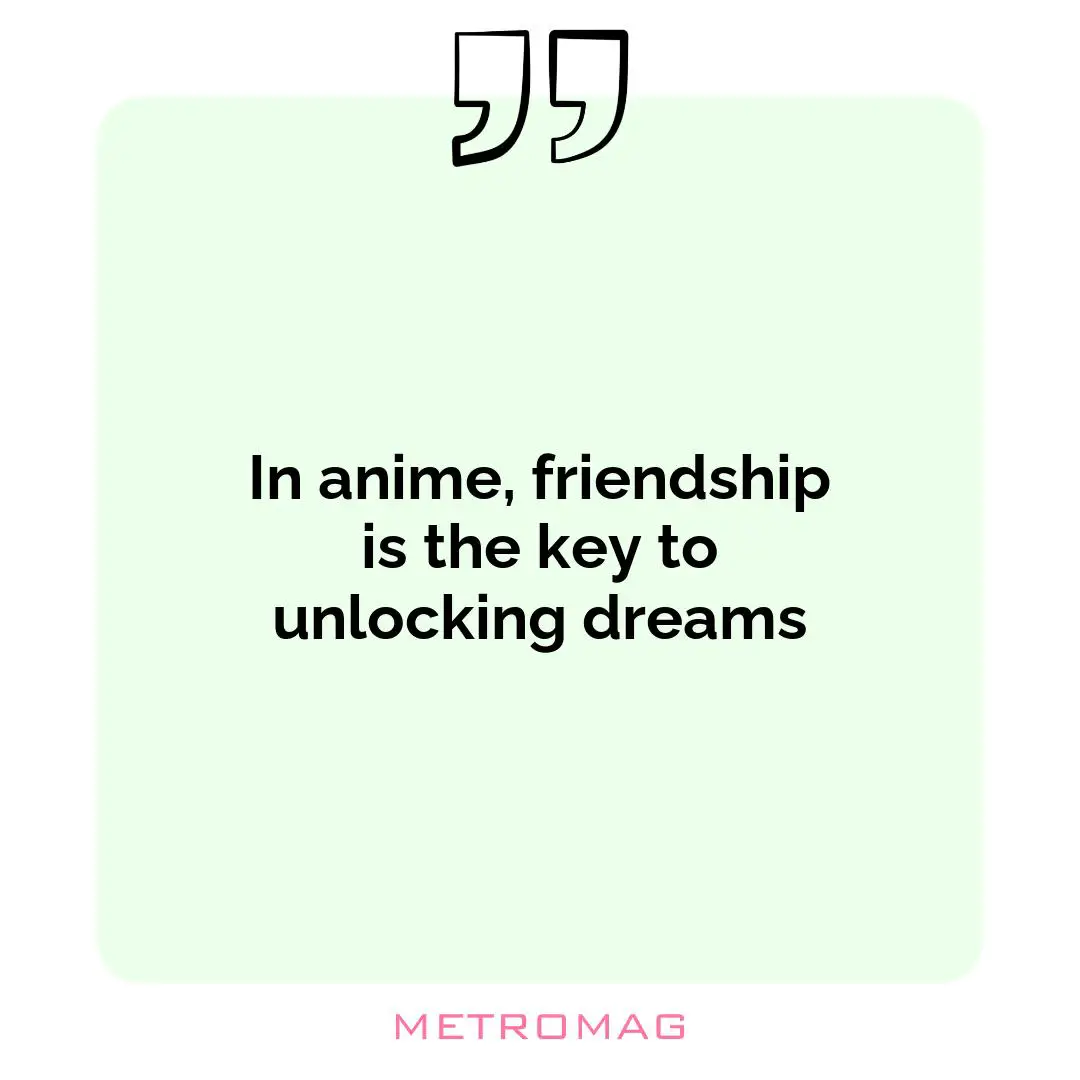 In anime, friendship is the key to unlocking dreams