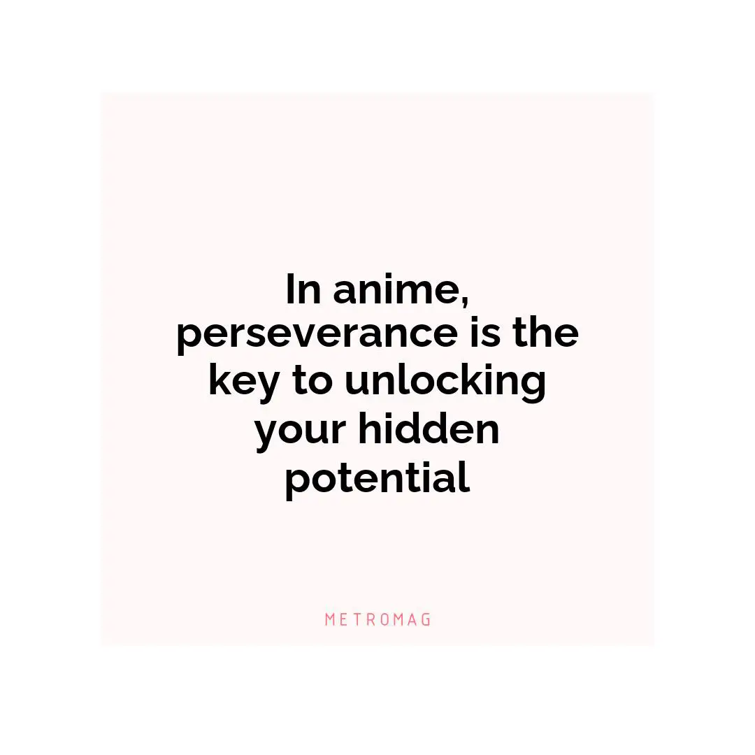 In anime, perseverance is the key to unlocking your hidden potential