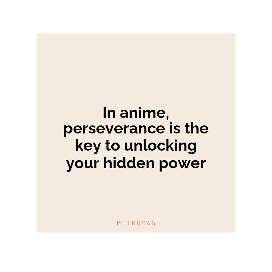 In anime, perseverance is the key to unlocking your hidden power