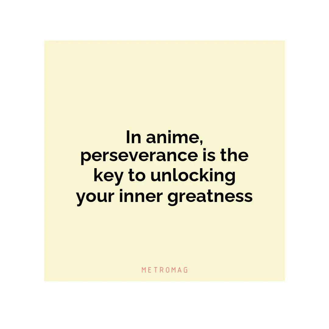 In anime, perseverance is the key to unlocking your inner greatness