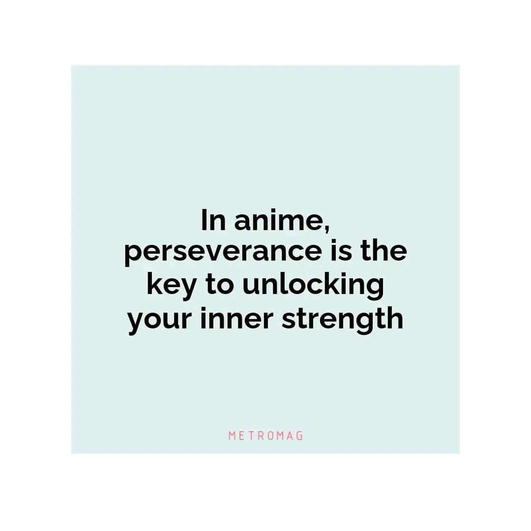 In anime, perseverance is the key to unlocking your inner strength