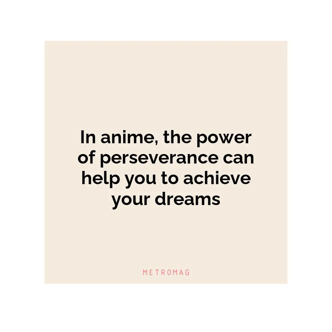 In anime, the power of perseverance can help you to achieve your dreams