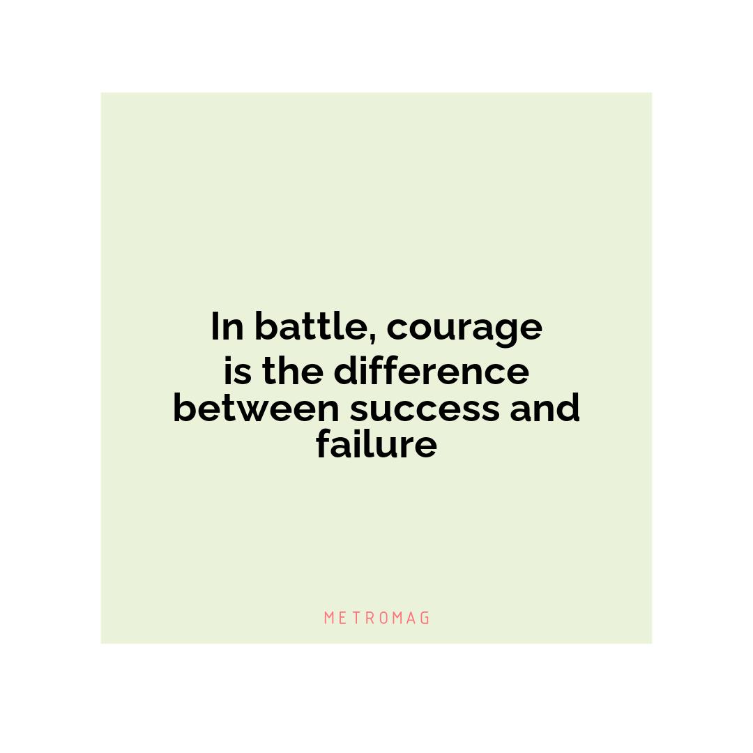 In battle, courage is the difference between success and failure