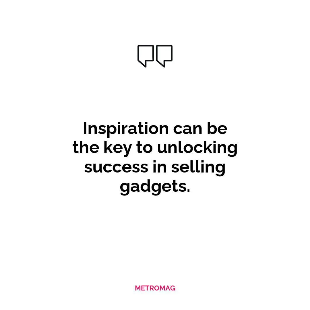 Inspiration can be the key to unlocking success in selling gadgets.