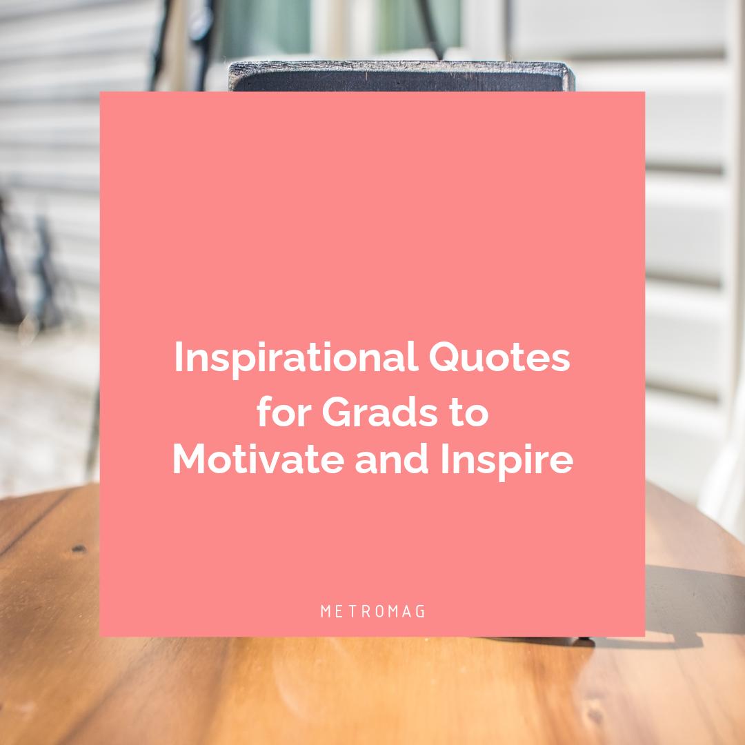 Inspirational Quotes for Grads to Motivate and Inspire