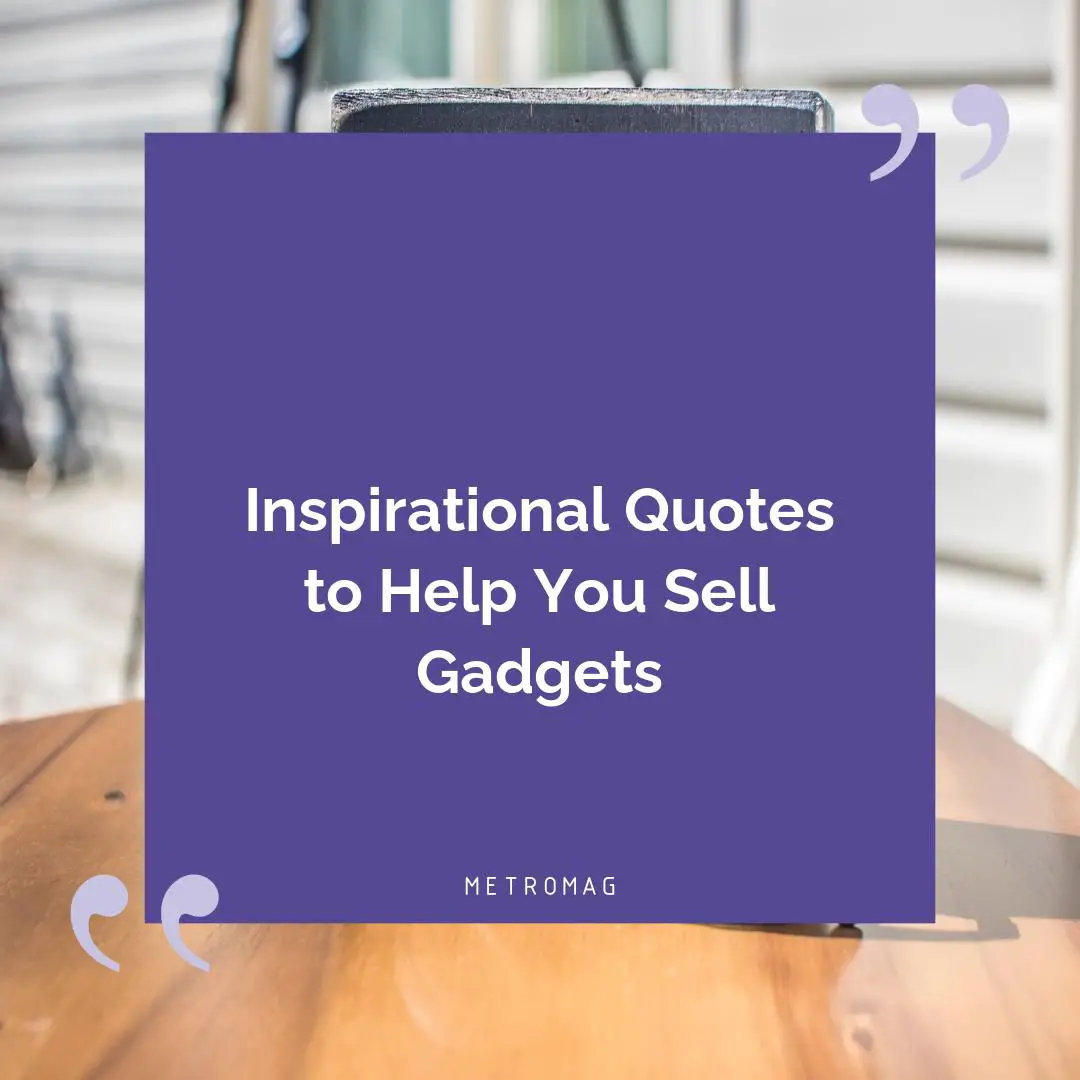 Inspirational Quotes to Help You Sell Gadgets