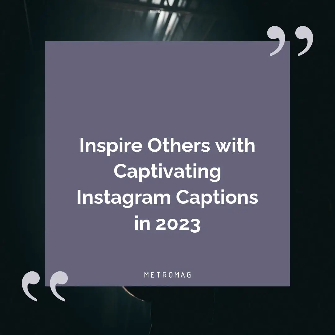 Inspire Others with Captivating Instagram Captions in 2023