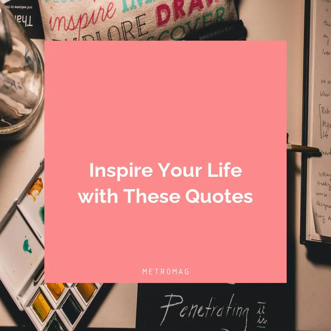 Inspire Your Life with These Quotes