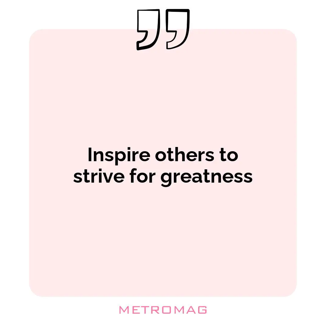 Inspire others to strive for greatness