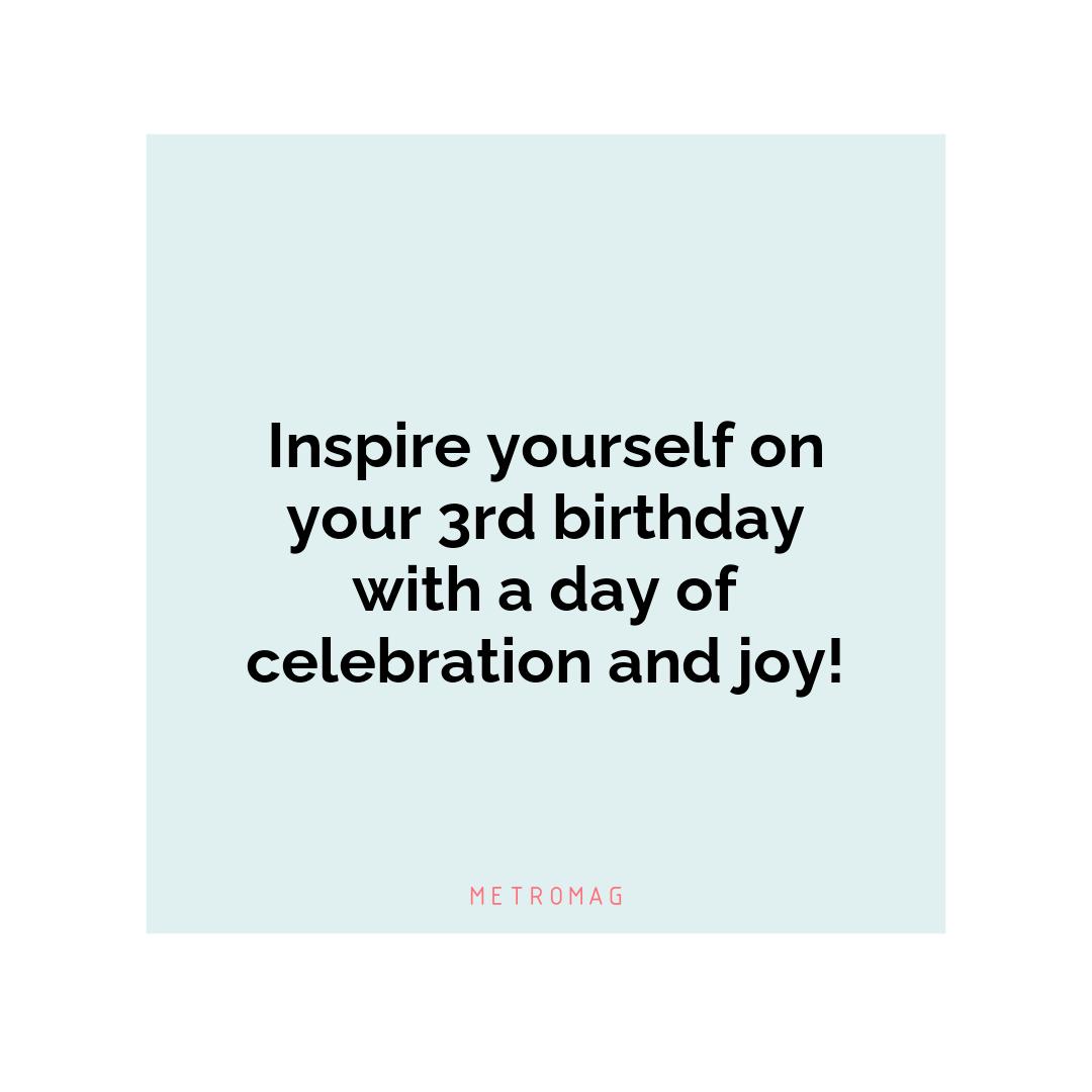 Inspire yourself on your 3rd birthday with a day of celebration and joy!