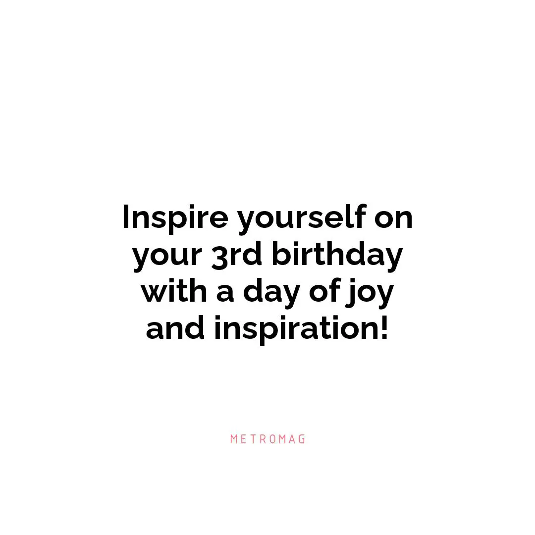 Inspire yourself on your 3rd birthday with a day of joy and inspiration!