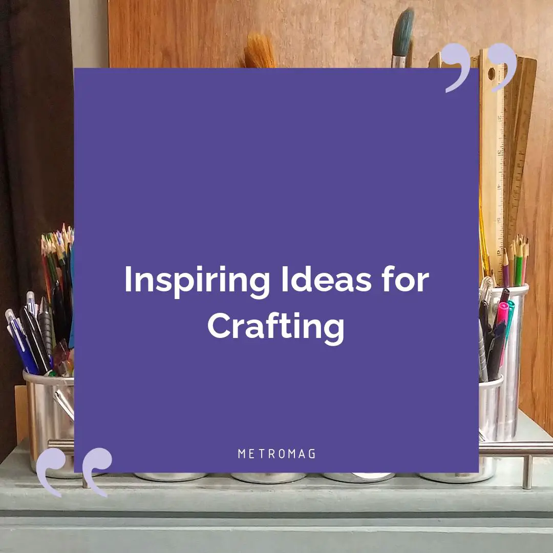 Inspiring Ideas for Crafting