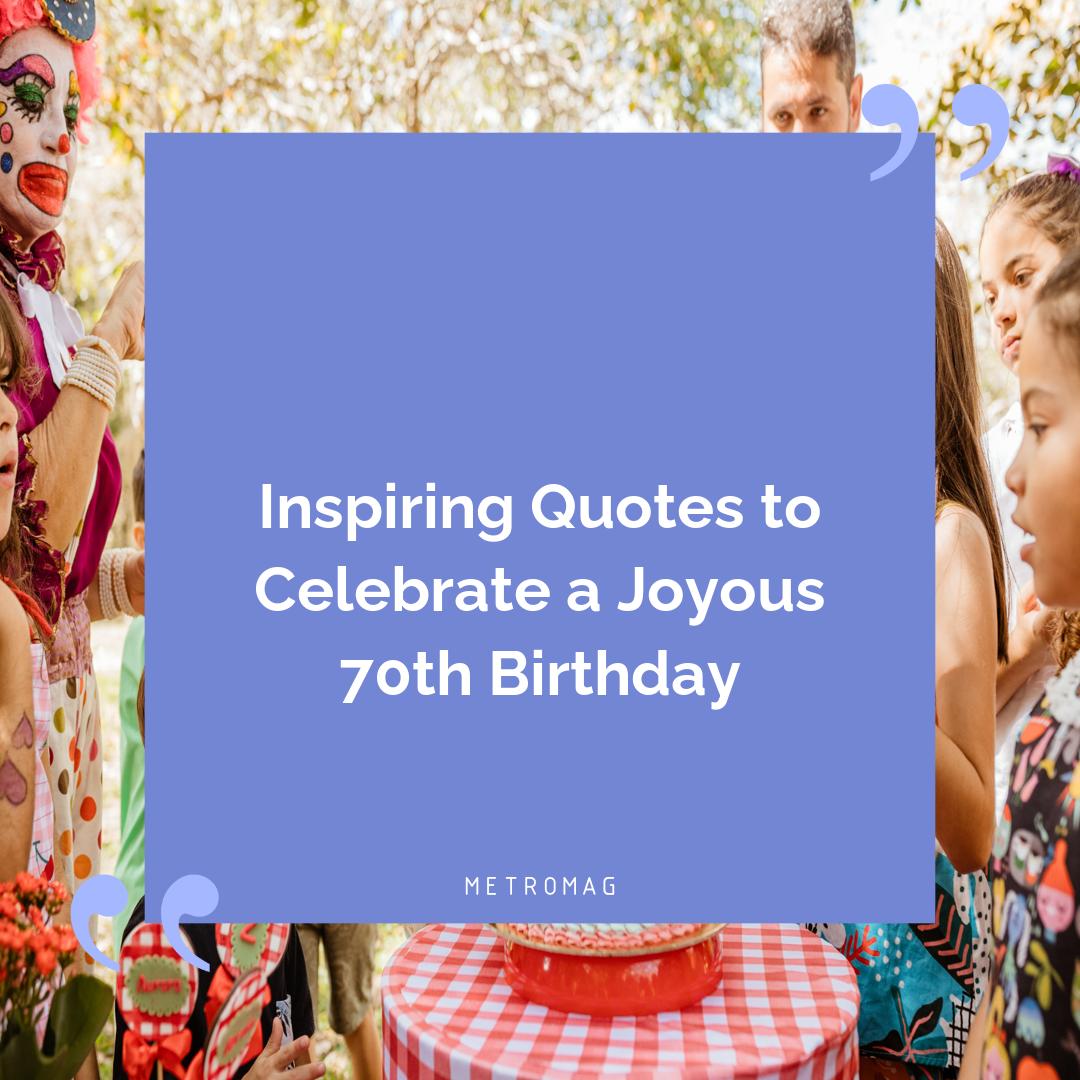 Inspiring Quotes to Celebrate a Joyous 70th Birthday