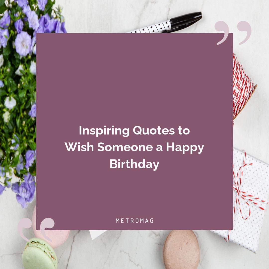 Inspiring Quotes to Wish Someone a Happy Birthday