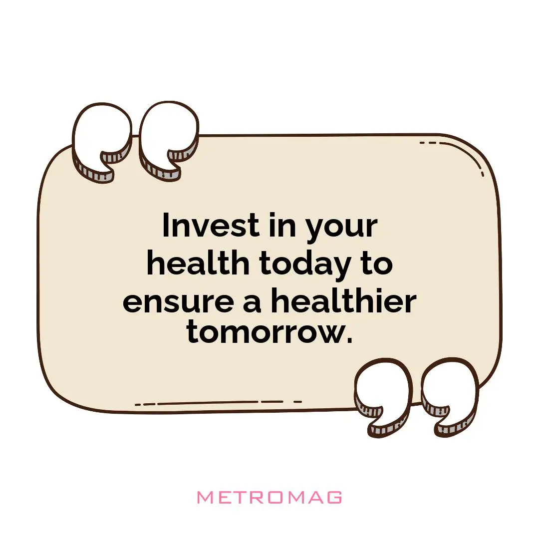 Invest in your health today to ensure a healthier tomorrow.