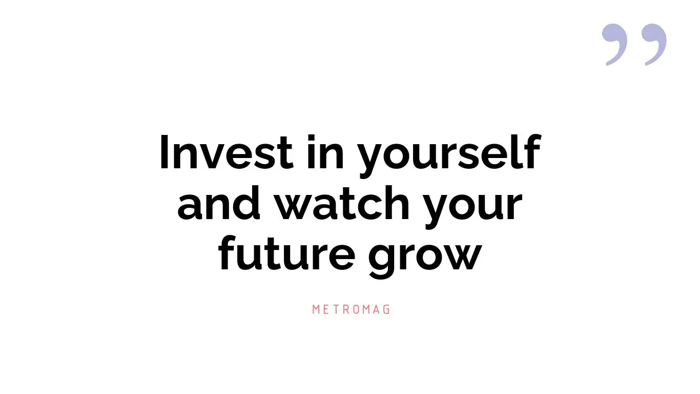 Invest in yourself and watch your future grow
