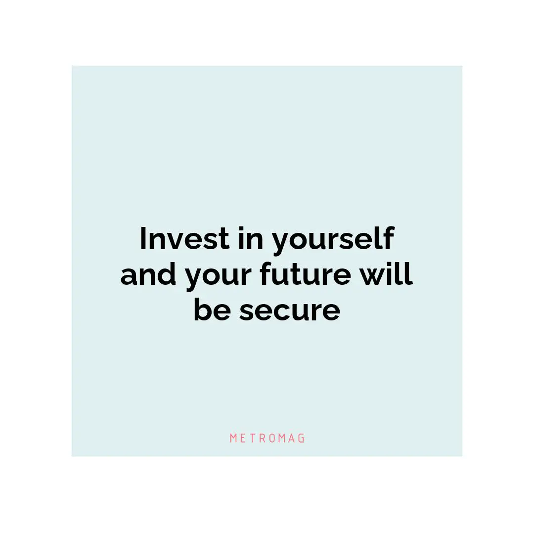 Invest in yourself and your future will be secure