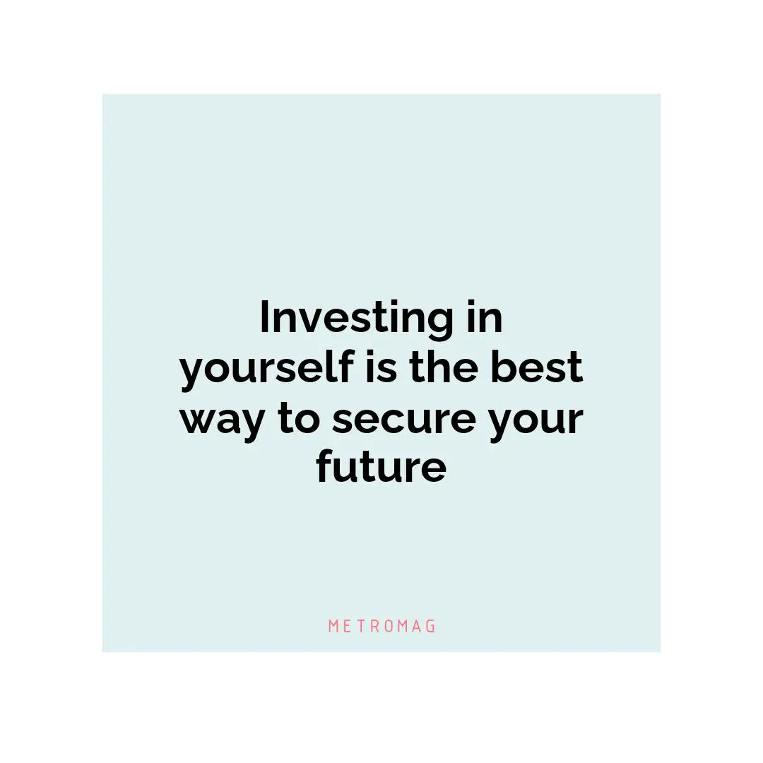 Investing in yourself is the best way to secure your future