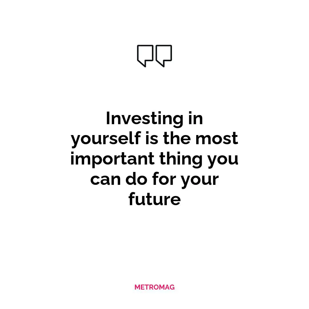 Investing in yourself is the most important thing you can do for your future