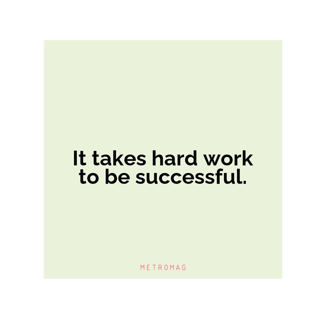 It takes hard work to be successful.