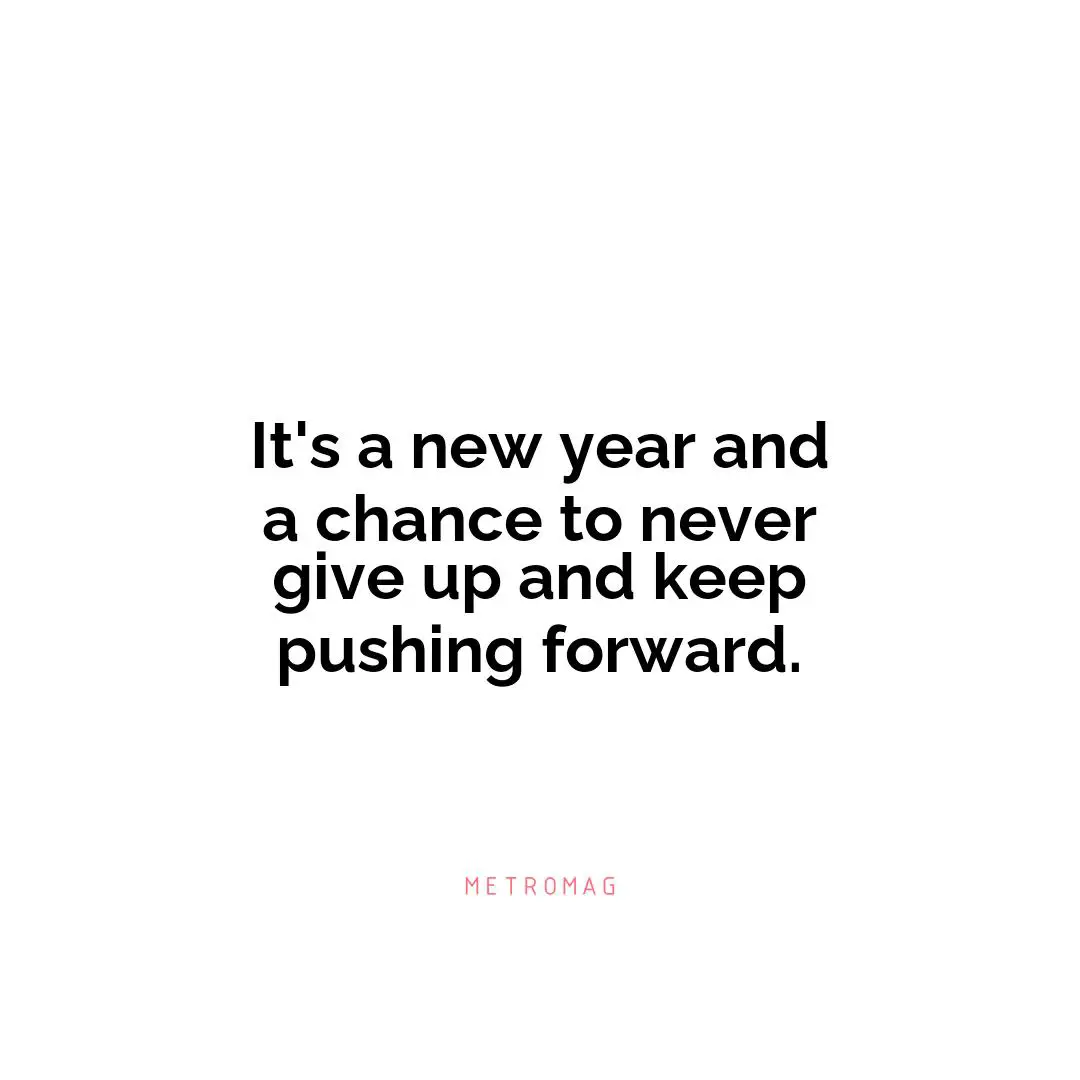 It's a new year and a chance to never give up and keep pushing forward.